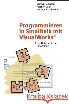 Programmieren in SmallTalk Mit Visualworks(r): SmallTalk -- Nicht Nur Für Anfänger Bücker, Matthias C. 9783642794759 Springer