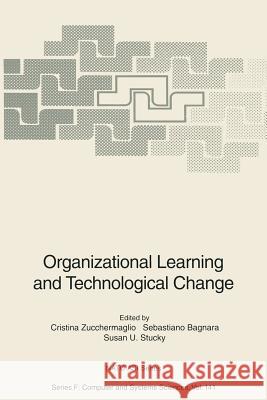 Organizational Learning and Technological Change Cristina Zucchermaglio Sebastiano Bagnara Susan U. Stucky 9783642795527 Springer