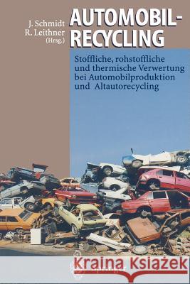 Automobilrecycling: Stoffliche, rohstoffliche und thermische Verwertung bei Automobilproduktion und Altautorecycling Joachim Schmidt, Reinhard Leithner 9783642795558