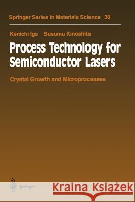Process Technology for Semiconductor Lasers: Crystal Growth and Microprocesses Iga, Kenichi 9783642795787 Springer