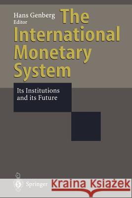 The International Monetary System: Its Institutions and Its Future Genberg, Hans 9783642796838