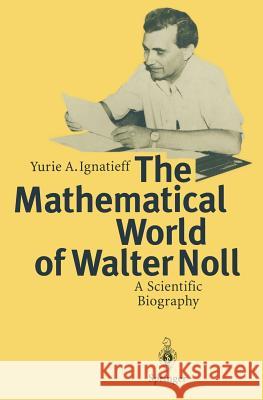 The Mathematical World of Walter Noll: A Scientific Biography Ignatieff, Yurie A. 9783642798351 Springer