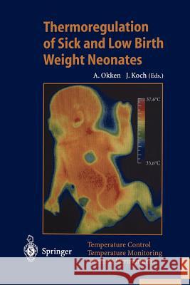 Thermoregulation of Sick and Low Birth Weight Neonates: Temperature Control. Temperature Monitoring. Thermal Environment Okken, Albert 9783642799365 Springer