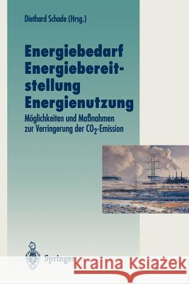 Energiebedarf Energiebereitstellung Energienutzung: Möglichkeiten Und Maßnahmen Zur Verringerung Der Co2-Emission Schade, Diethard 9783642799389