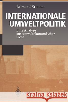 Internationale Umweltpolitik: Eine Analyse Aus Umweltökonomischer Sicht Krumm, Raimund 9783642800528 Springer