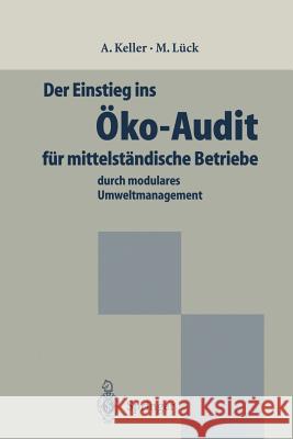 Der Einstieg Ins Öko-Audit Für Mittelständische Betriebe: Durch Modulares Umweltmanagement Keller, Alexander 9783642800795 Springer