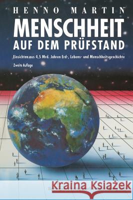 Menschheit Auf Dem Prüfstand: Einsichten Aus 4,5 Milliarden Jahren Erd-, Lebens- Und Menschheitsgeschichte Martin, Henno 9783642801051 Springer