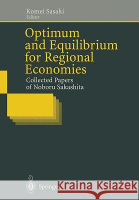 Optimum and Equilibrium for Regional Economies: Collected Papers of Noboru Sakashita Sasaki, Komei 9783642801372 Springer