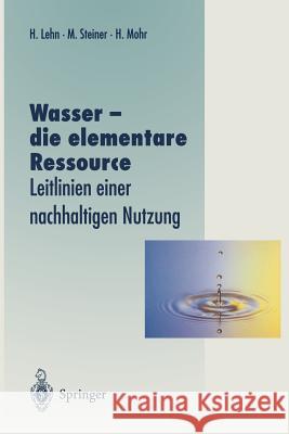Wasser -- Die Elementare Ressource: Leitlinien Einer Nachhaltigen Nutzung Lehn, Helmut 9783642801617 Springer