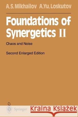 Foundations of Synergetics II: Chaos and Noise Alexander S. Mikhailov, Alexander Yu. Loskutov 9783642801983