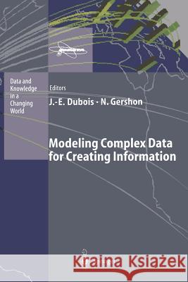 Modeling Complex Data for Creating Information Jacques-Emile DuBois Nahum Gershon 9783642802010