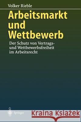 Arbeitsmarkt Und Wettbewerb: -- Der Schutz Von Vertrags- Und Wettbewerbsfreiheit Im Arbeitsrecht -- Rieble, Volker 9783642802539 Springer