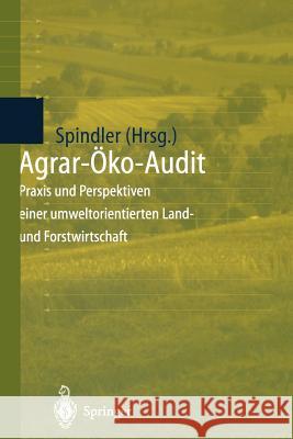 Agrar-Öko-Audit: Praxis Und Perspektiven Einer Umweltorientierten Land- Und Forstwirtschaft Spindler, Edmund A. 9783642803598 Springer