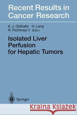 Isolated Liver Perfusion for Hepatic Tumors Karl J. Oldhafer Hauke Lang Rudolf Pichlmayr 9783642804625 Springer