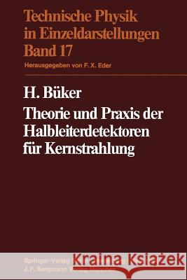 Theorie Und Praxis Der Halbleiterdetektoren Für Kernstrahlung Büker, H. 9783642806148 Springer