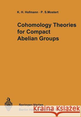 Cohomology Theories for Compact Abelian Groups Karl H. Hofmann Paul S. Mostert Eric C. Nummela 9783642806728 Springer