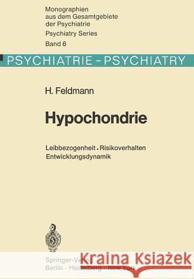 Hypochondrie: Leibbezogenheit - Risikoverhalten - Entwicklungsdynamik Feldmann, H. 9783642806766 Springer