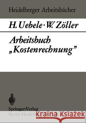 Arbeitsbuch „Kostenrechnung” H. Uebele, W. Zöller 9783642807022 Springer-Verlag Berlin and Heidelberg GmbH & 
