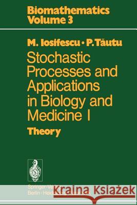 Stochastic Processes and Applications in Biology and Medicine I: Theory Iosifescu, Marius 9783642807527