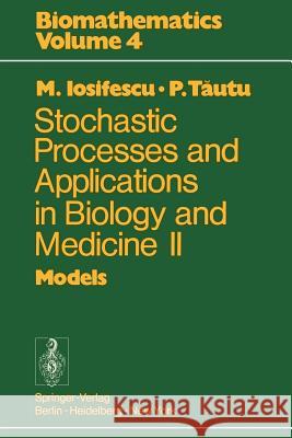 Stochastic Processes and Applications in Biology and Medicine II: Models Iosifescu, Marius 9783642807558