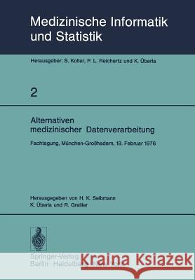 Alternativen Medizinischer Datenverarbeitung: Fachtagung, München-Großhadern, 19. Februar 1976 Selbmann, Hans-Konrad 9783642810633 Springer