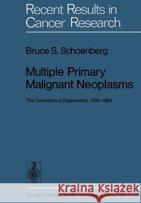 Multiple Primary Malignant Neoplasms: The Connecticut Experience, 1935-1964 Schoenberg, Bruce S. 9783642810695