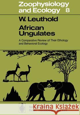 African Ungulates: A Comparative Review of Their Ethology and Behavioral Ecology Leuthold, Walter 9783642810756 Springer