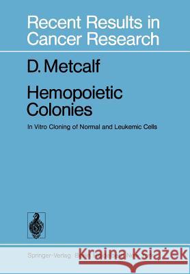 Hemopoietic Colonies: In Vitro Cloning of Normal and Leukemic Cells Metcalf, D. 9783642811425 Springer