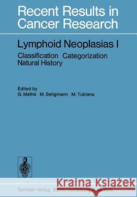 Lymphoid Neoplasias I: Classification Categorization Natural History Mathe, G. 9783642812484