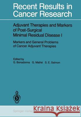 Adjuvant Therapies and Markers of Post-Surgical Minimal Residual Disease I: Markers and General Problems of Cancer Adjuvant Therapies Bonadonna, Gianni 9783642813221