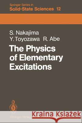 The Physics of Elementary Excitations S. Nakajima, Y. Toyozawa, R. Abe, S. Nakajima, Y. Toyozawa, R. Abe 9783642814426