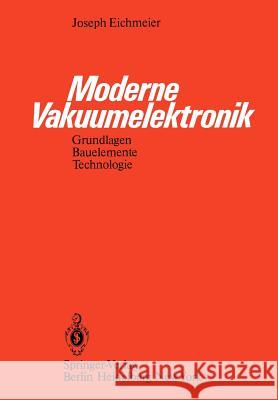 Moderne Vakuumelektronik: Grundlagen, Bauelemente, Technologie Eichmeier, J. 9783642815072 Springer