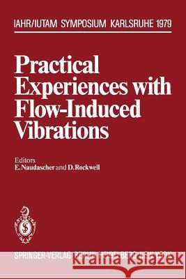 Practical Experiences with Flow-Induced Vibrations: Symposium Karlsruhe/Germany September 3-6,1979 University of Karlsruhe Naudascher, E. 9783642815300 Springer