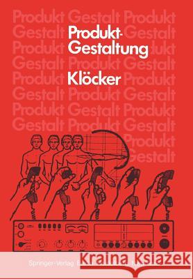 Produktgestaltung: Aufgabe -- Kriterien -- Ausführung Klöcker, I. 9783642816024 Springer