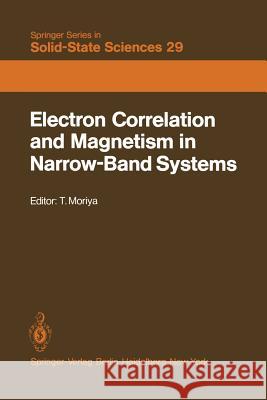 Electron Correlation and Magnetism in Narrow-Band Systems: Proceedings of the Third Taniguchi International Symposium, Mount Fuji, Japan, November 1–5, 1980 T. Moriya 9783642816413 Springer-Verlag Berlin and Heidelberg GmbH & 