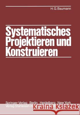 Systematisches Projektieren und Konstruieren: Grundlagen und Regeln für Studium und Praxis Hans G. Baumann, K.-H. Looschelders, H. von Wyl 9783642817458 Springer-Verlag Berlin and Heidelberg GmbH & 