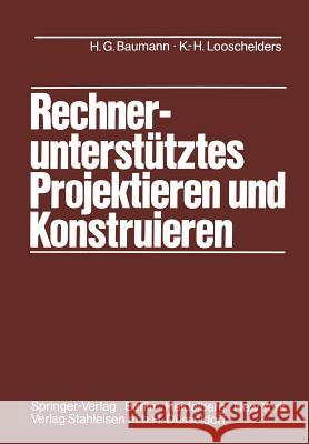 Rechnerunterstütztes Projektieren Und Konstruieren: Grundlagen Und Regeln Für Die Bearbeitung Komplexer Technischer Systeme Baumann, Hans G. 9783642817472 Springer