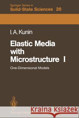 Elastic Media with Microstructure I: One-Dimensional Models Kunin, I. A. 9783642817502 Springer
