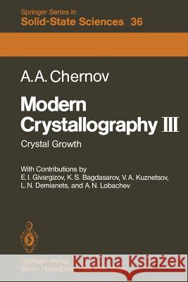Modern Crystallography III: Crystal Growth A.A. Chernov, E.J. Givargizov, K.S. Bagdasarov, V.A. Kuznetsov, L.N. Demianets, A.N. Lobachev 9783642818370