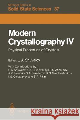 Modern Crystallography IV: Physical Properties of Crystals L.A. Shuvalov, A.A. Urusovskaya, I.S. Zheludev, A.V. Zalessky, S.A. Semiletov, B.N. Grechushnikov, I.G. Chistyakov, S.A. 9783642818400 Springer-Verlag Berlin and Heidelberg GmbH & 