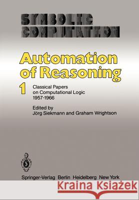 Automation of Reasoning: Classical Papers on Computational Logic 1957-1966 Siekmann, J. 9783642819544 Springer