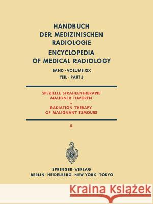 Spezielle Strahlentherapie Maligner Tumoren Teil 5 / Radiation Therapy of Malignant Tumours Part 5 H. -P Heilmann H. Frommhold H. Rosler 9783642820892 Springer