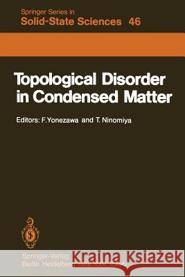 Topological Disorder in Condensed Matter: Proceedings of the Fifth Taniguchi International Symposium, Shimoda, Japan, November 2-5, 1982 Yonezawa, F. 9783642821066 Springer