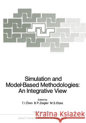 Simulation and Model-Based Methodologies: An Integrative View Tuncer I. Oren B. P. Zeigler M. S. Elzas 9783642821462 Springer