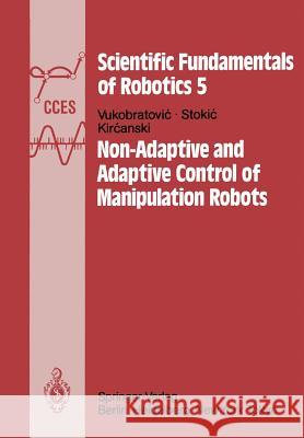 Non-Adaptive and Adaptive Control of Manipulation Robots M. Vukobratovic, D. Stokic, N. Kircanski 9783642822032 Springer-Verlag Berlin and Heidelberg GmbH & 