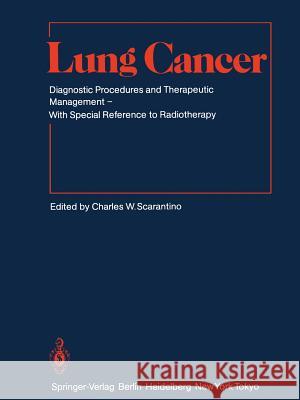 Lung Cancer: Diagnostic Procedures and Therapeutic Management with Special Reference to Radiotherapy Scarantino, Charles W. 9783642822360 Springer