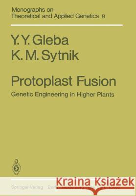 Protoplast Fusion: Genetic Engineering in Higher Plants Gleba, Y. Y. 9783642822476 Springer