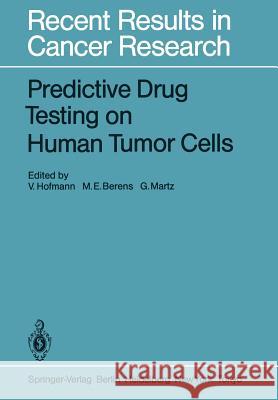 Predictive Drug Testing on Human Tumor Cells V. Hofmann M. E. Berens G. Martz 9783642822971 Springer