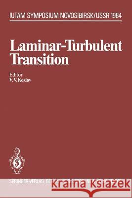 Laminar-Turbulent Transition: Symposium, Novosibirsk, USSR July 9-13, 1984 Kozlov, Victor V. 9783642824647