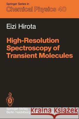 High-Resolution Spectroscopy of Transient Molecules Eizi Hirota Y. Endo K. Kawaguchi 9783642824791 Springer